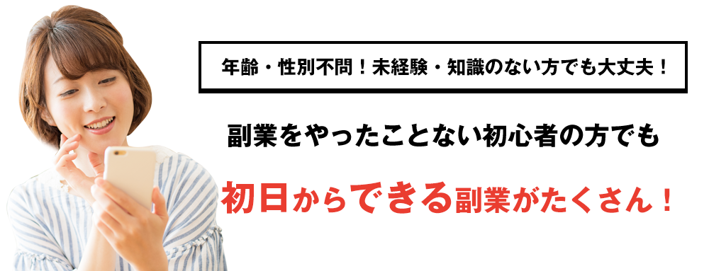 年齢・性別不問！未経験・知識のない方でも大丈夫！副業をやったことない初心者の方でも初日からできる副業がたくさん！